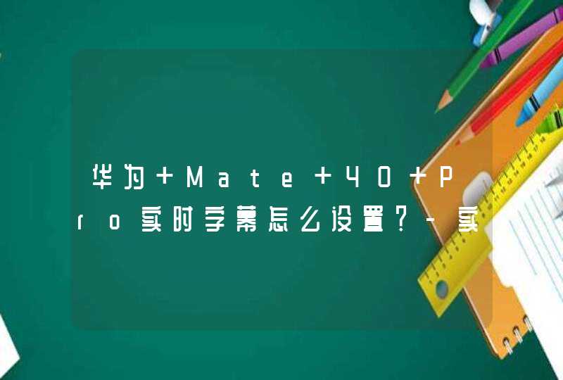 华为 Mate 40 Pro实时字幕怎么设置？-实时语音转文字功能设置方法,第1张