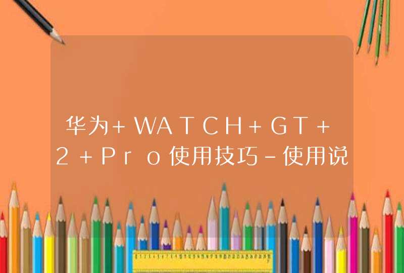 华为 WATCH GT 2 Pro使用技巧-使用说明,第1张