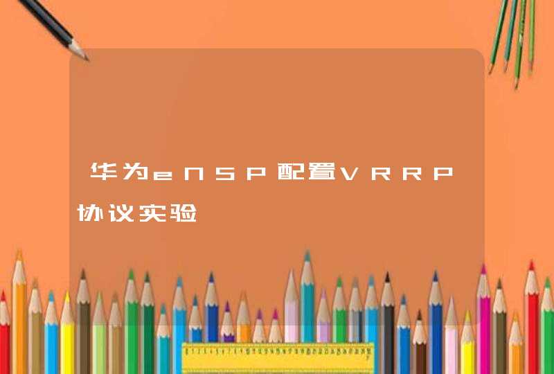 华为eNSP配置VRRP协议实验,第1张