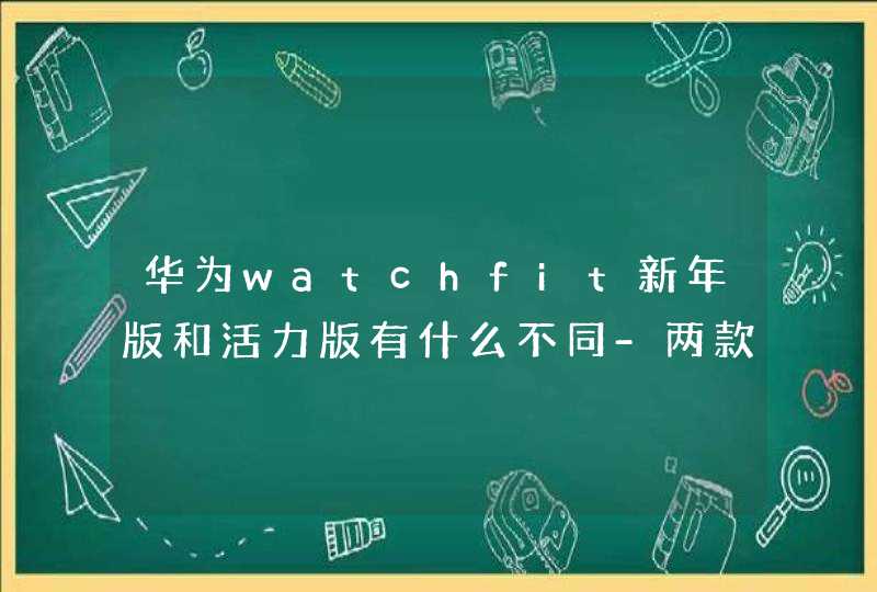 华为watchfit新年版和活力版有什么不同-两款参数配置介绍,第1张