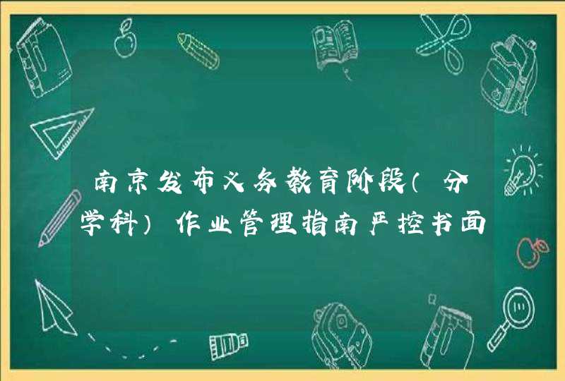 南京发布义务教育阶段（分学科）作业管理指南严控书面作业总量,第1张