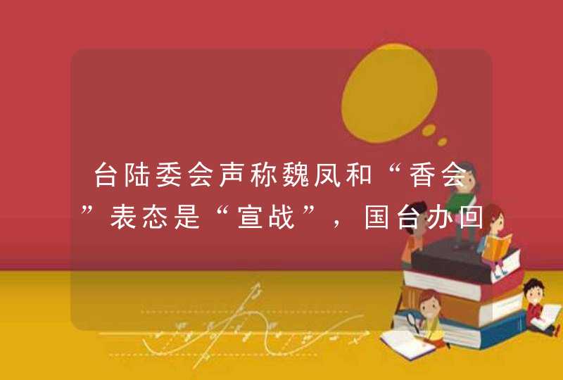 台陆委会声称魏凤和“香会”表态是“宣战”，国台办回应,第1张