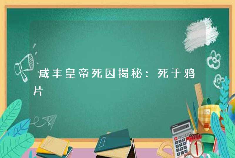 咸丰皇帝死因揭秘：死于鸦片,第1张