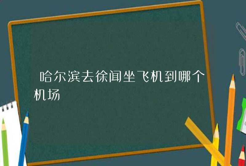 哈尔滨去徐闻坐飞机到哪个机场,第1张