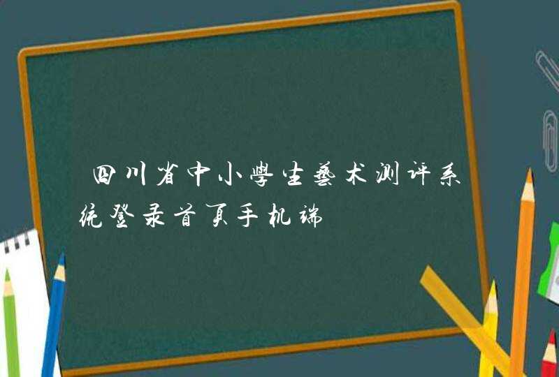 四川省中小学生艺术测评系统登录首页手机端,第1张