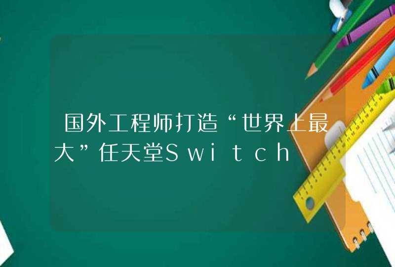 国外工程师打造“世界上最大”任天堂Switch,第1张