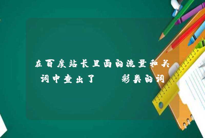 在百度站长里面的流量和关键词中查出了bo彩类的词，但是链接是自己的网站，这种词怎么才能删除呢？,第1张