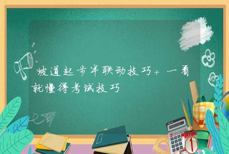 坡道起步半联动技巧 一看就懂得考试技巧,第1张