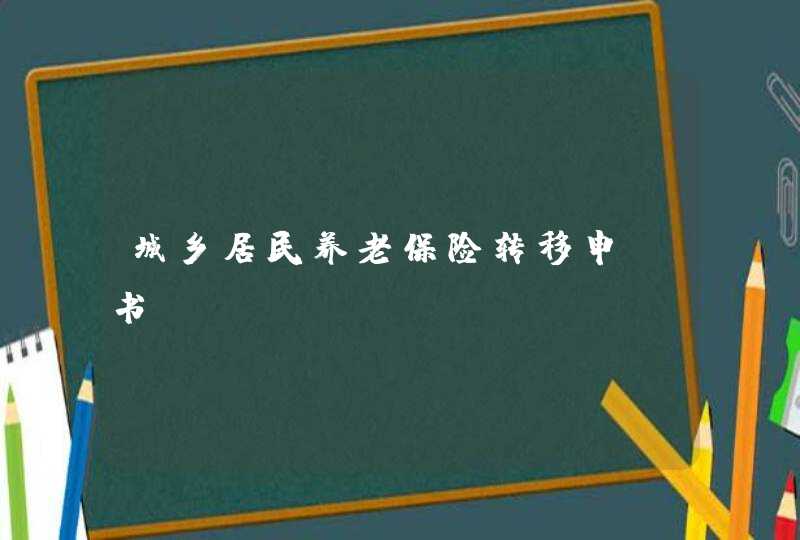 城乡居民养老保险转移申请书,第1张