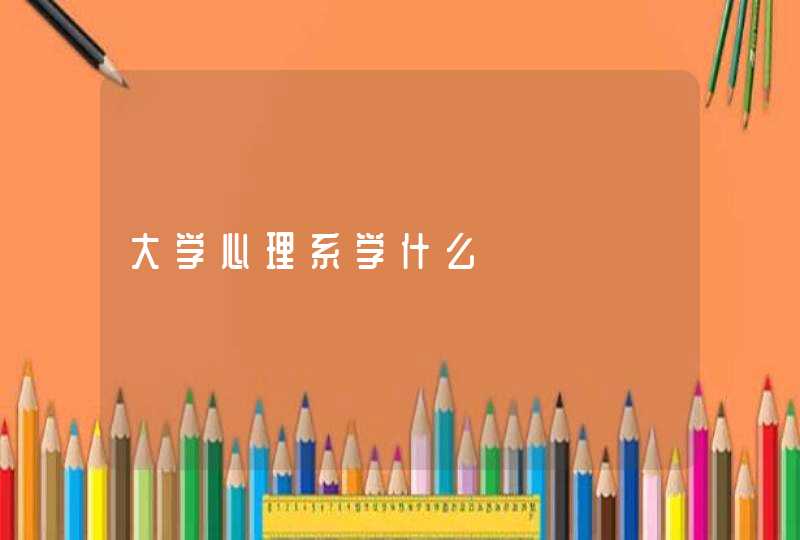 大学心理系学什么,第1张