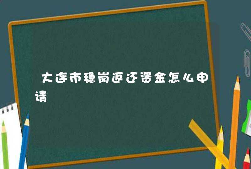 大连市稳岗返还资金怎么申请,第1张