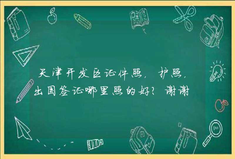 天津开发区证件照，护照，出国签证哪里照的好？谢谢,第1张