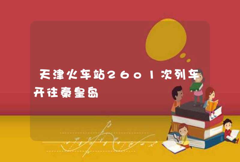 天津火车站26o1次列车开往秦皇岛,第1张