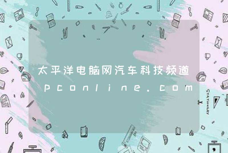 太平洋电脑网汽车科技频道_pconline.com.cn,第1张