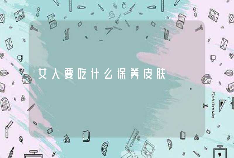 女人要吃什么保养皮肤,第1张