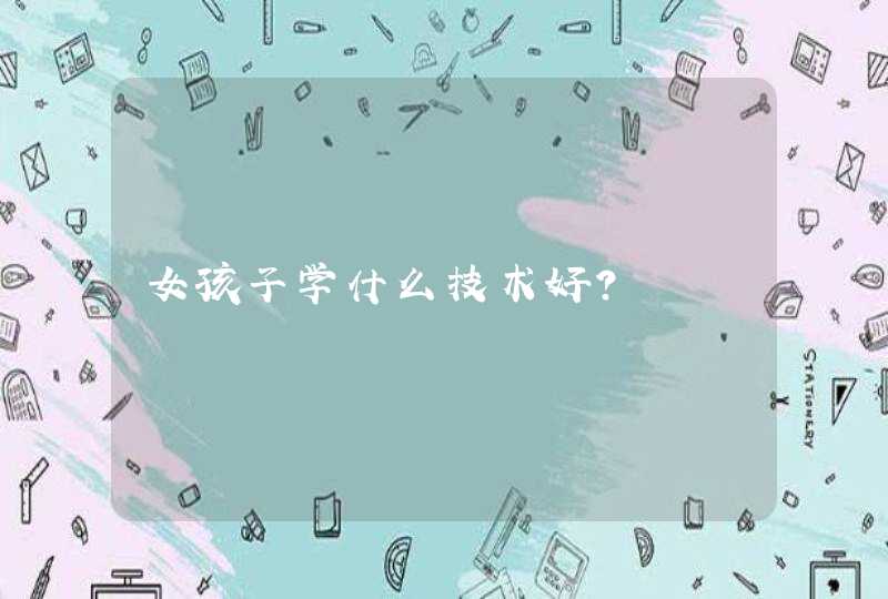 女孩子学什么技术好？,第1张