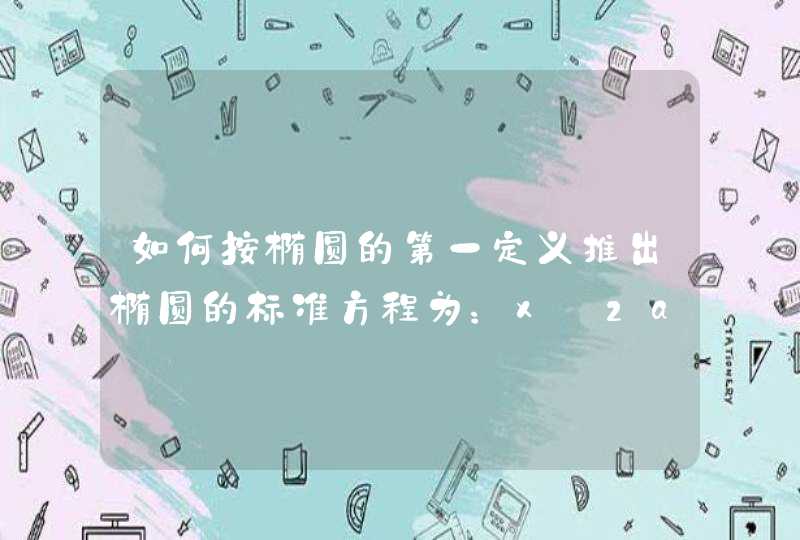 如何按椭圆的第一定义推出椭圆的标准方程为：x^2a^2+y^2b^2=1,第1张