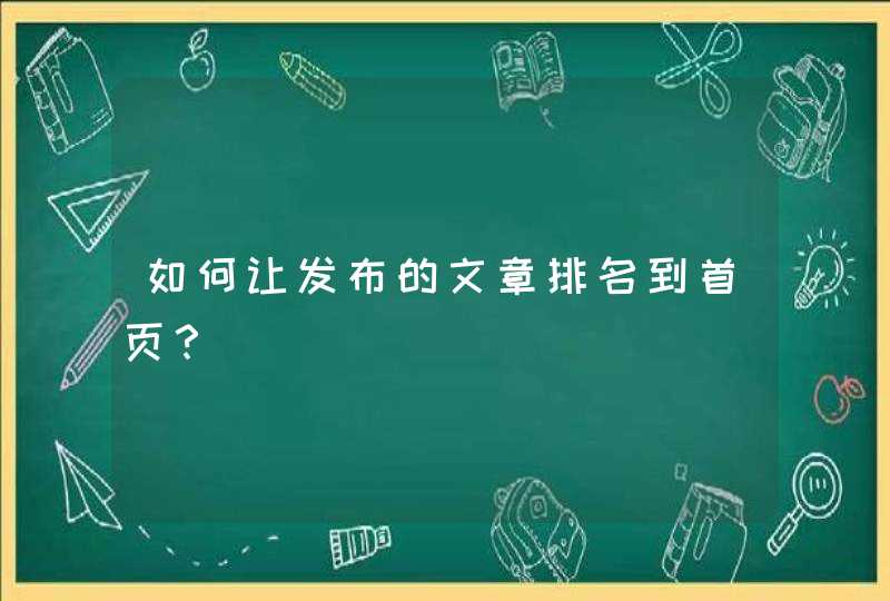 如何让发布的文章排名到首页？,第1张