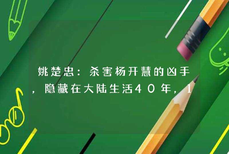 姚楚忠：杀害杨开慧的凶手，隐藏在大陆生活40年，1974年才被枪决,第1张