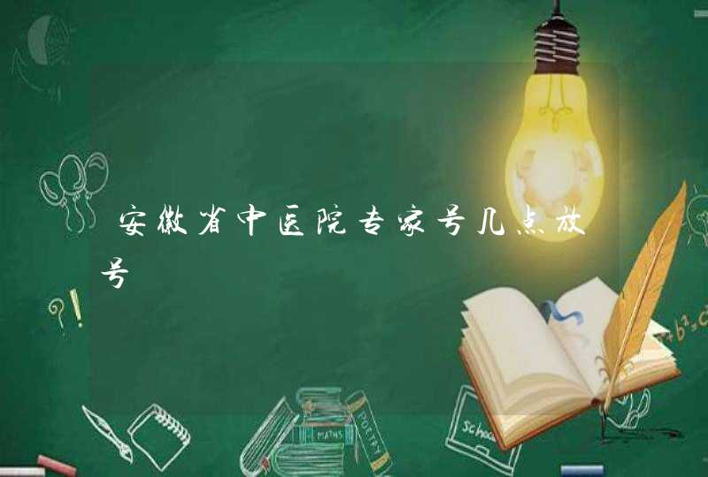 安徽省中医院专家号几点放号,第1张