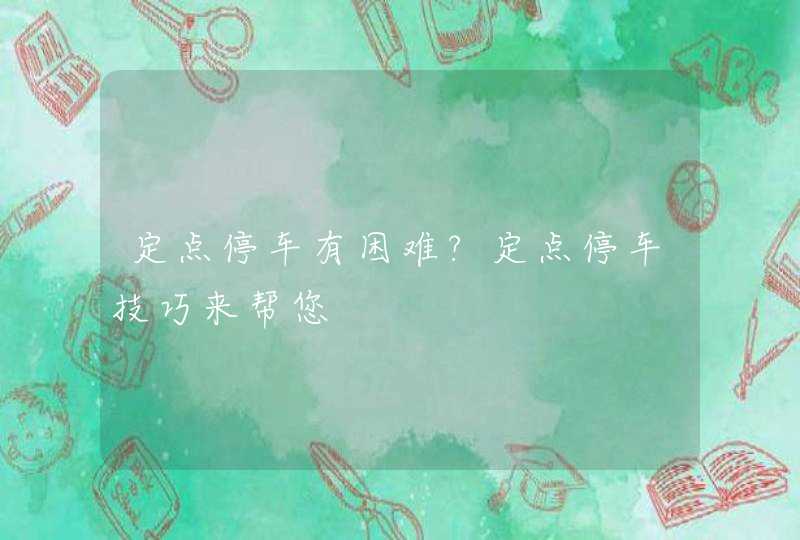 定点停车有困难?定点停车技巧来帮您,第1张