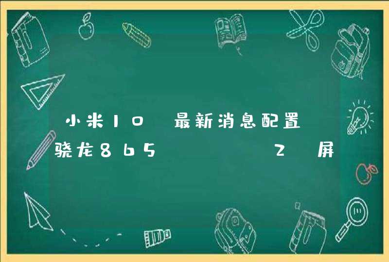 小米10s最新消息配置:骁龙865plus+2K屏幕+100w快充,第1张