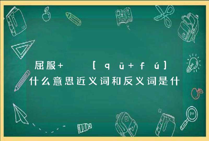 屈服   [qū fú]什么意思近义词和反义词是什么,第1张