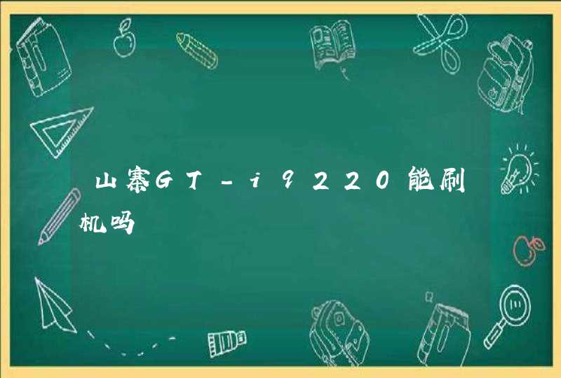 山寨GT-i9220能刷机吗,第1张