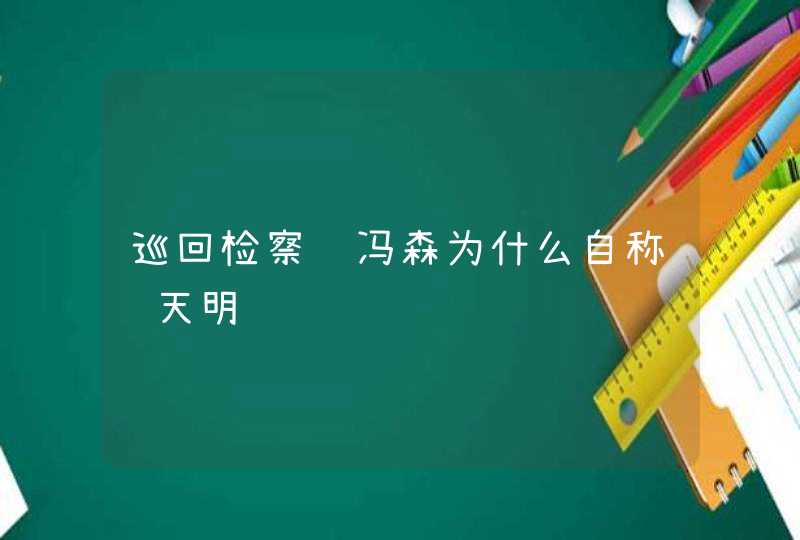 巡回检察组冯森为什么自称郑天明,第1张