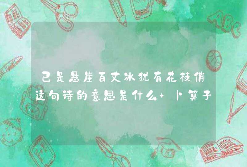 已是悬崖百丈冰犹有花枝俏这句诗的意思是什么 卜算子咏梅原诗理解,第1张