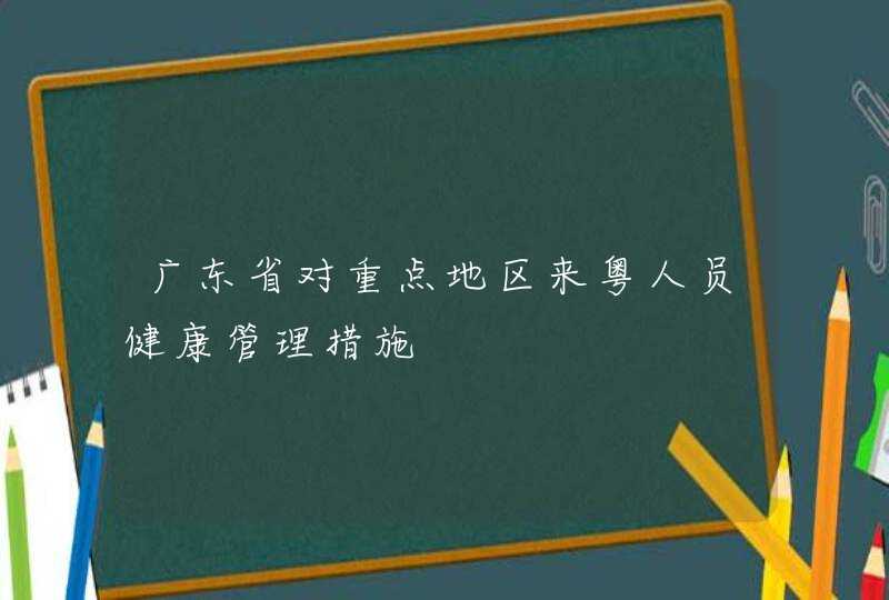 广东省对重点地区来粤人员健康管理措施,第1张