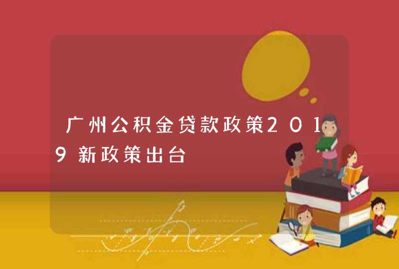 广州公积金贷款政策2019新政策出台,第1张
