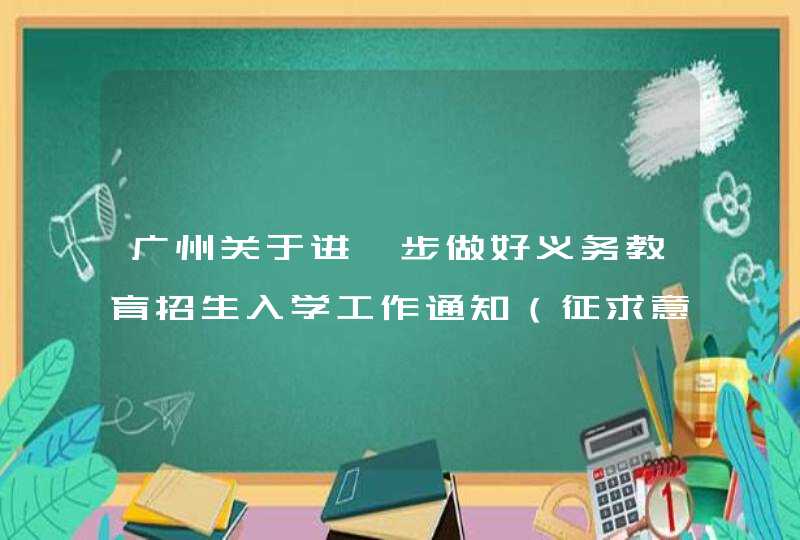 广州关于进一步做好义务教育招生入学工作通知（征求意见稿全文）,第1张