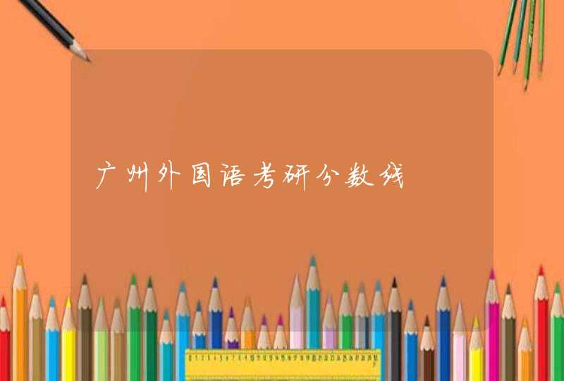 广州外国语考研分数线,第1张