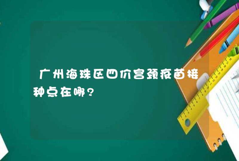 广州海珠区四价宫颈疫苗接种点在哪?,第1张