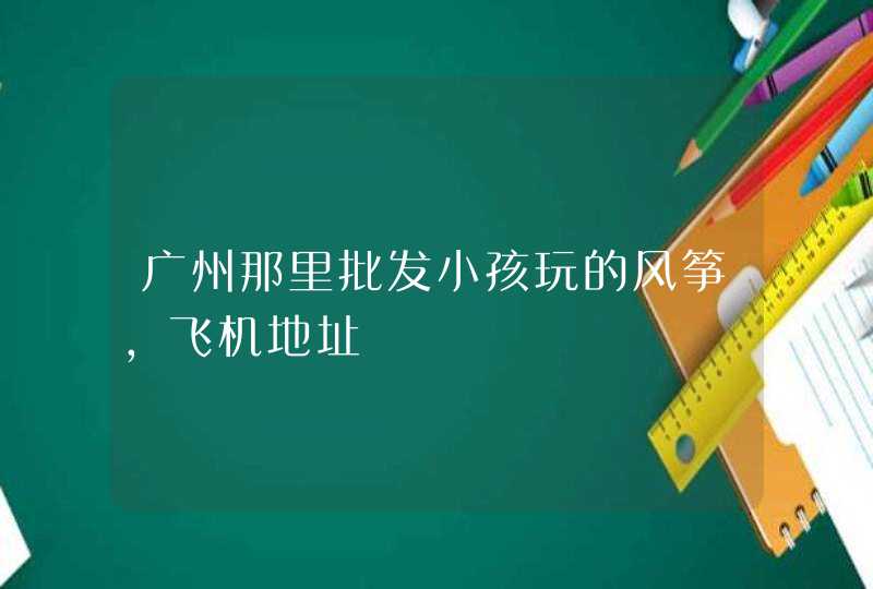 广州那里批发小孩玩的风筝,飞机地址,第1张