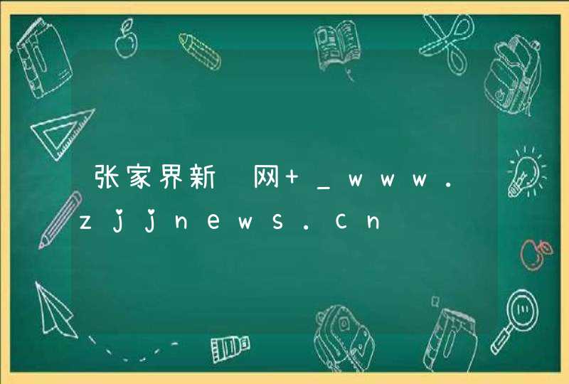 张家界新闻网 _www.zjjnews.cn,第1张