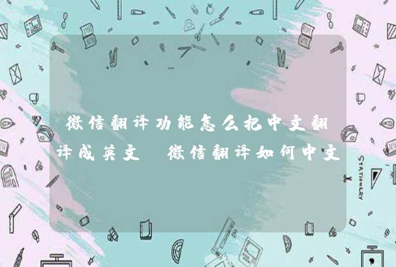 微信翻译功能怎么把中文翻译成英文,微信翻译如何中文翻译其他语言,第1张
