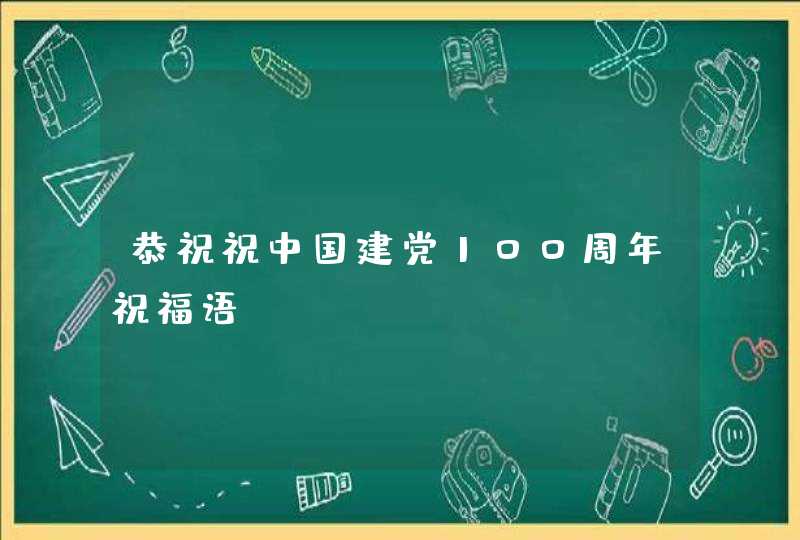 恭祝祝中国建党100周年祝福语,第1张