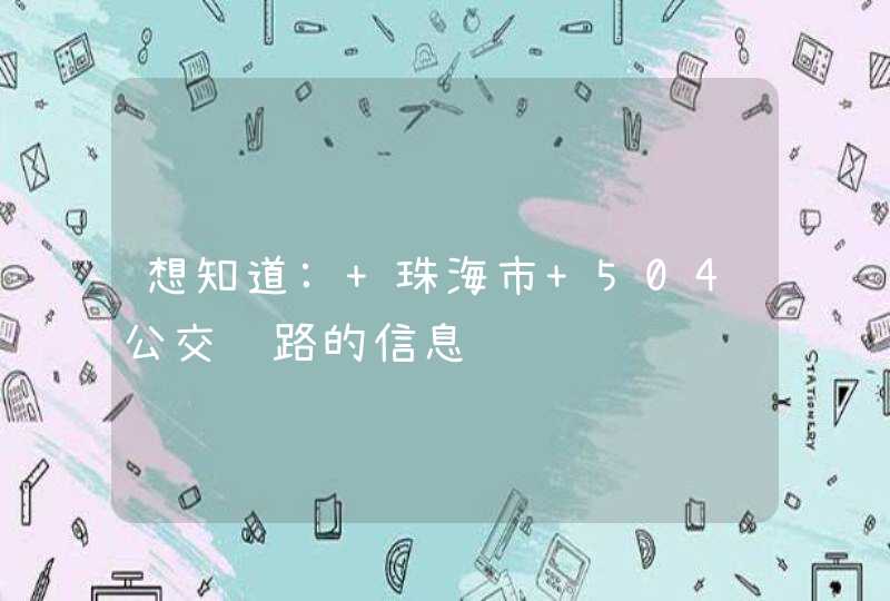 想知道: 珠海市 504公交线路的信息,第1张