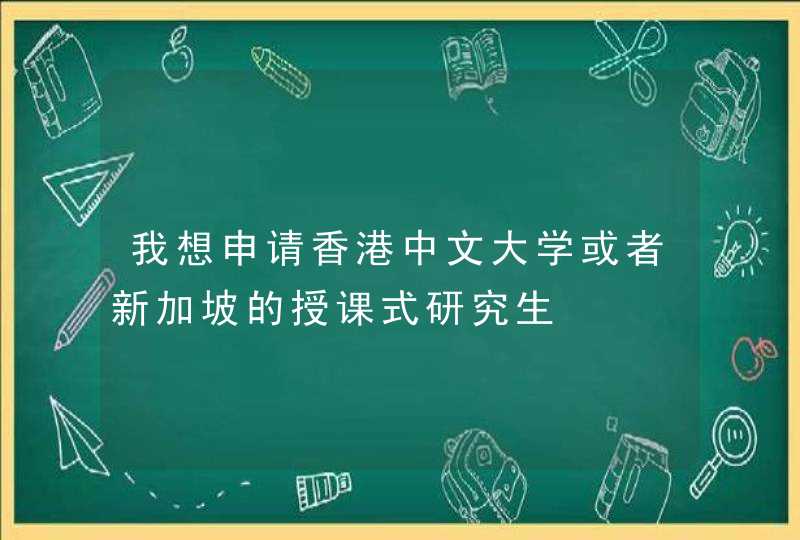 我想申请香港中文大学或者新加坡的授课式研究生,第1张