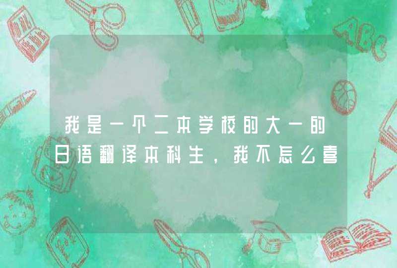 我是一个二本学校的大一的日语翻译本科生，我不怎么喜欢日语，但是被调到这个专业，所以只能学了。我在上,第1张