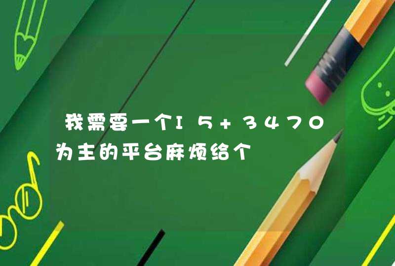 我需要一个I5 3470为主的平台麻烦给个,第1张