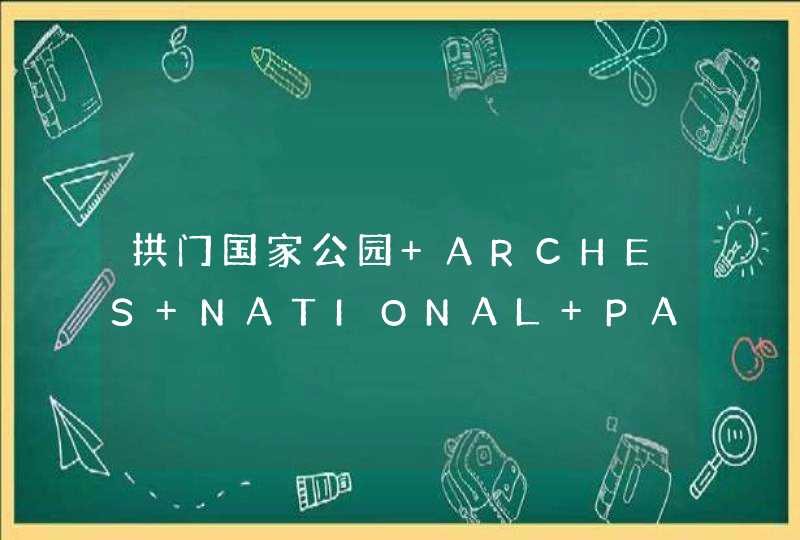 拱门国家公园 ARCHES NATIONAL PARK怎么样,第1张