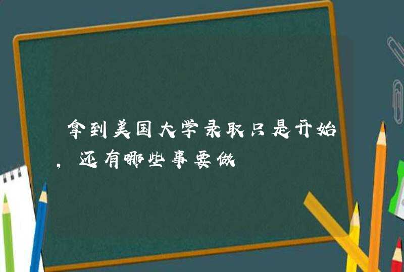 拿到美国大学录取只是开始，还有哪些事要做,第1张