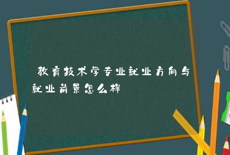 教育技术学专业就业方向与就业前景怎么样,第1张