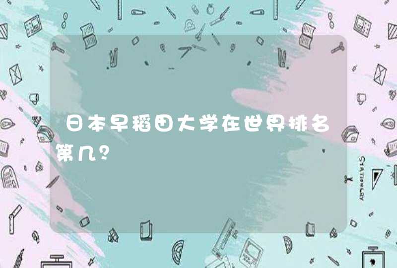 日本早稻田大学在世界排名第几？,第1张