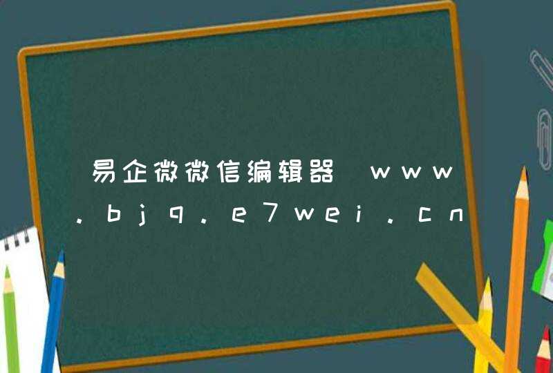 易企微微信编辑器_www.bjq.e7wei.cn,第1张