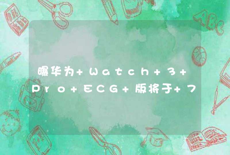 曝华为 Watch 3 Pro ECG 版将于 7 月 27 日发布 随时测心电,第1张