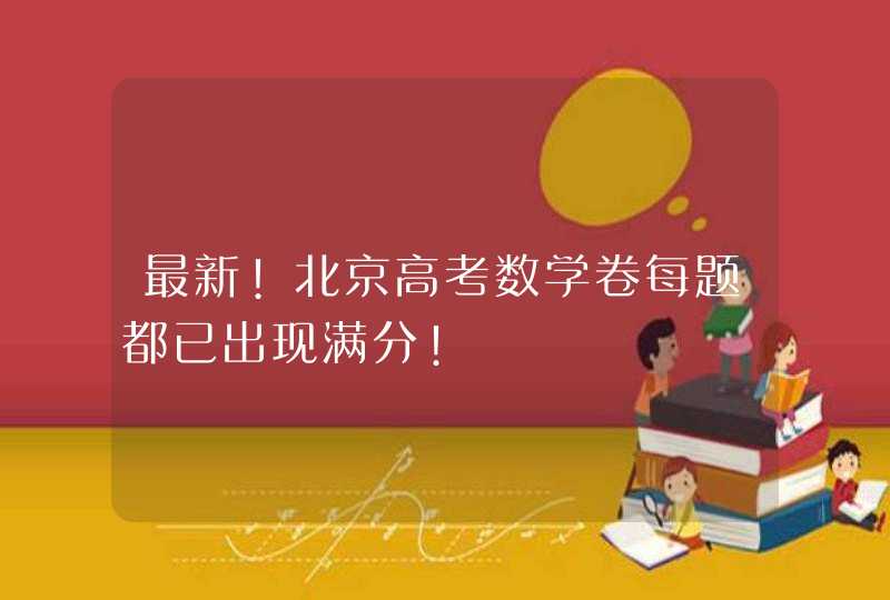 最新!北京高考数学卷每题都已出现满分!,第1张